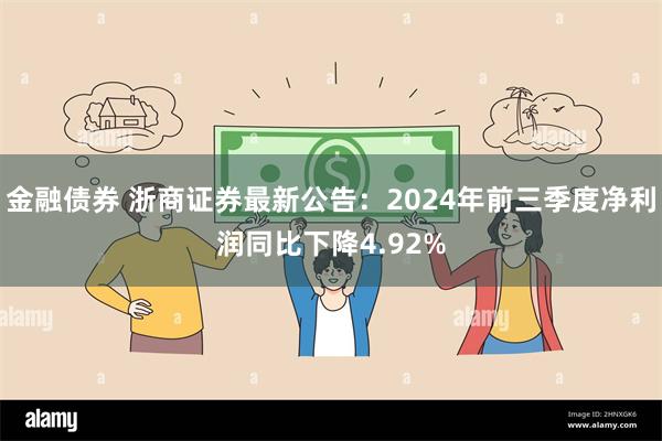 金融债券 浙商证券最新公告：2024年前三季度净利润同比下降4.92%